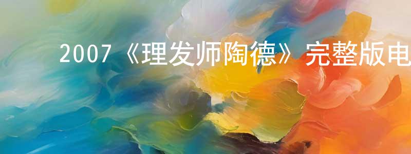 ﻿陈旭峰发布﻿2007《理发师陶德》完整版电影/在线观看/百度云-美剧天堂